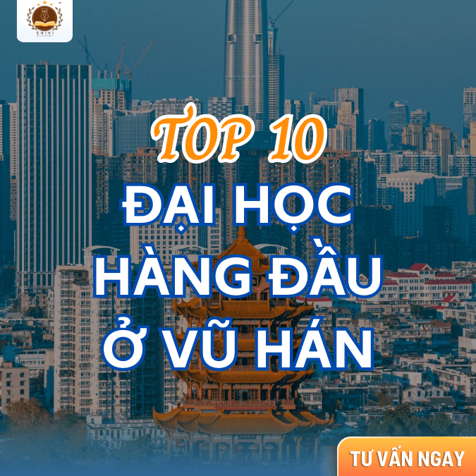 Top 10 Đại học hàng đầu Vũ Hán – Trung tâm giáo dục trọng điểm Trung Quốc