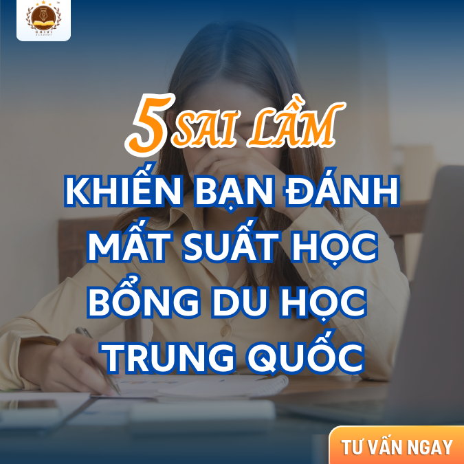 5 SAI LẦM KHIẾN BẠN MẤT SUẤT HỌC BỔNG DU HỌC TRUNG QUỐC